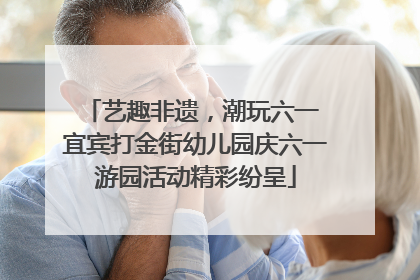 艺趣非遗，潮玩六一 宜宾打金街幼儿园庆六一游园活动精彩纷呈