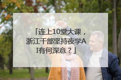 连上10堂大课，浙江干部坚持夜学AI有何深意？