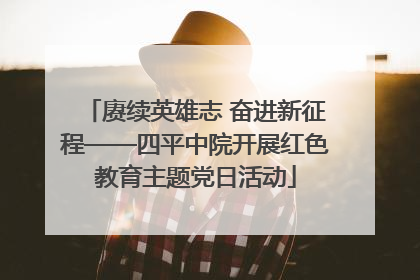 赓续英雄志 奋进新征程——四平中院开展红色教育主题党日活动