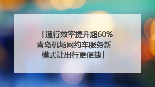 通行效率提升超60% 青岛机场网约车服务新模式让出行更便捷