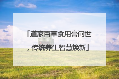 道家百草食用膏问世，传统养生智慧焕新