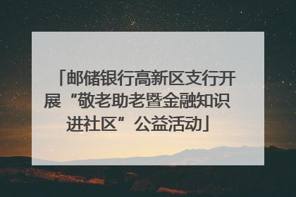 邮储银行高新区支行开展“敬老助老暨金融知识进社区”公益活动