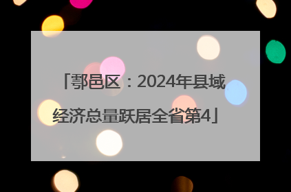 鄠邑区：2024年县域经济总量跃居全省第4