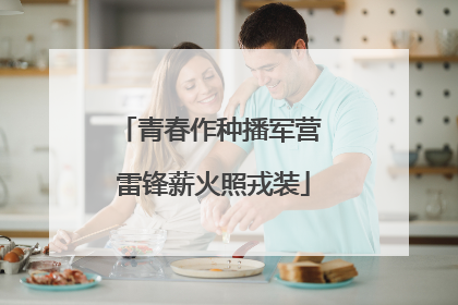 青春作种播军营 雷锋薪火照戎装