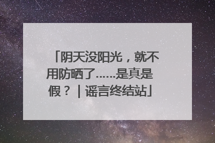 阴天没阳光，就不用防晒了……是真是假？｜谣言终结站
