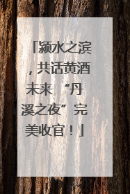 颍水之滨，共话黄酒未来 “丹溪之夜”完美收官！