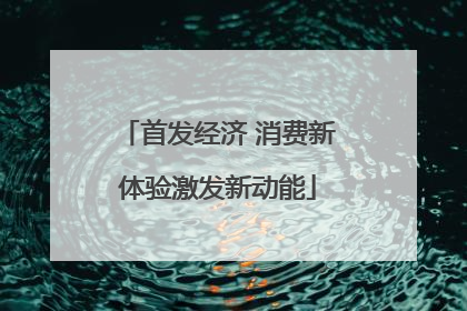 首发经济 消费新体验激发新动能