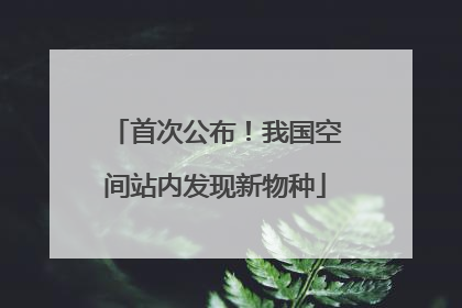 首次公布！我国空间站内发现新物种
