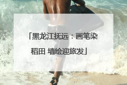 黑龙江抚远：画笔染稻田 墙绘迎旅发