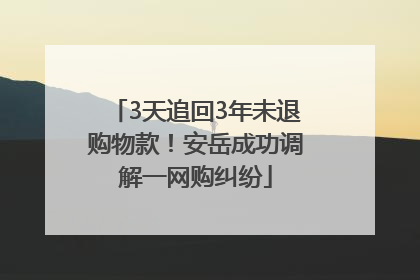 3天追回3年未退购物款！安岳成功调解一网购纠纷