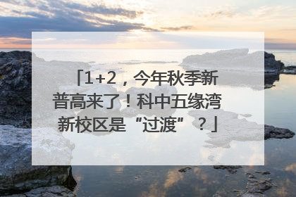 1+2，今年秋季新普高来了！科中五缘湾新校区是“过渡”？