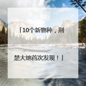 10个新物种，荆楚大地首次发现！