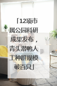 12项市属公园科研成果发布，青头潜鸭人工种群规模破百只