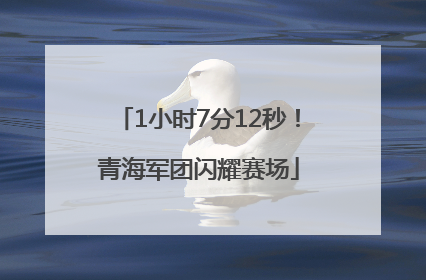 1小时7分12秒！青海军团闪耀赛场
