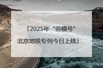 2025年“劳模号”北京地铁专列今日上线