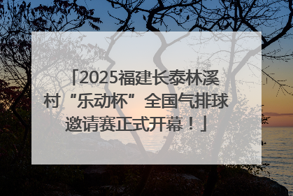 2025福建长泰林溪村“乐动杯”全国气排球邀请赛正式开幕！