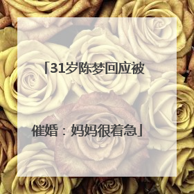 31岁陈梦回应被催婚：妈妈很着急