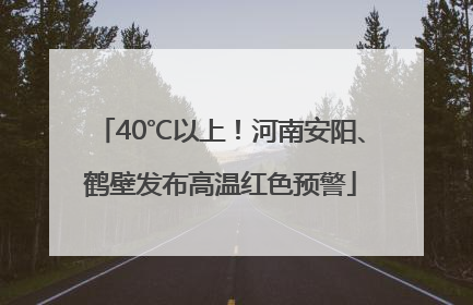 40℃以上！河南安阳、鹤壁发布高温红色预警