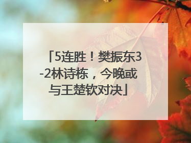5连胜！樊振东3-2林诗栋，今晚或与王楚钦对决