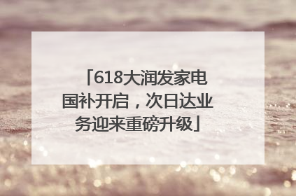 618大润发家电国补开启，次日达业务迎来重磅升级