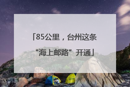 85公里，台州这条“海上邮路”开通
