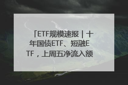 ETF规模速报｜十年国债ETF、短融ETF，上周五净流入额均超20亿元